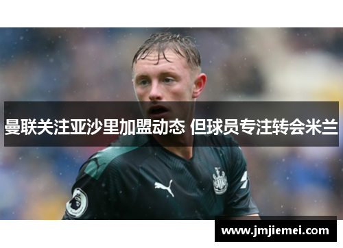 曼联关注亚沙里加盟动态 但球员专注转会米兰