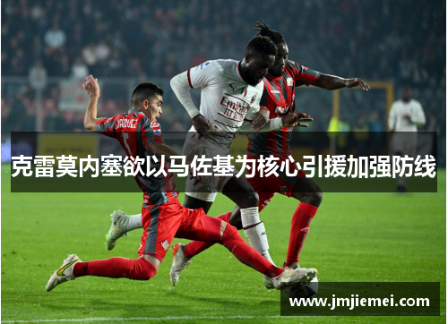 克雷莫内塞欲以马佐基为核心引援加强防线
