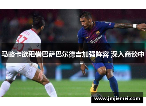 马略卡欲租借巴萨巴尔德吉加强阵容 深入商谈中